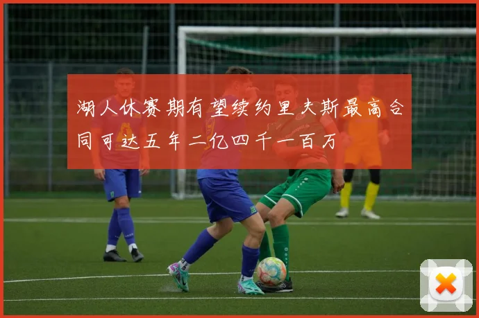 湖人休赛期有望续约里夫斯最高合同可达五年二亿四千一百万