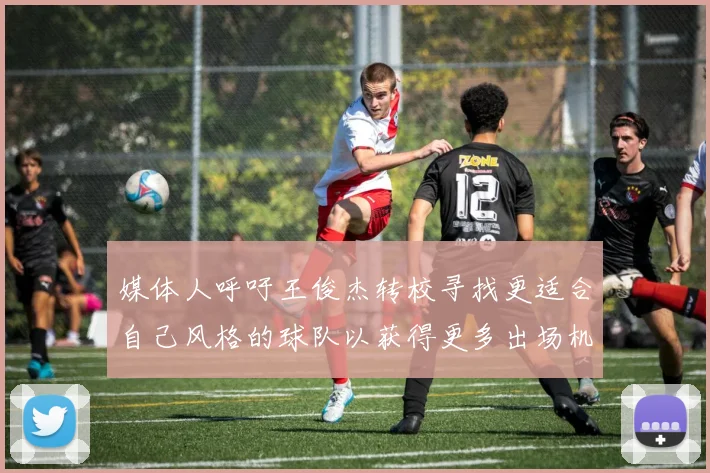 媒体人呼吁王俊杰转校寻找更适合自己风格的球队以获得更多出场机会